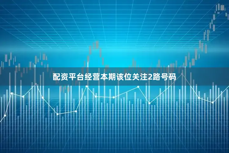 配资平台经营本期该位关注2路号码